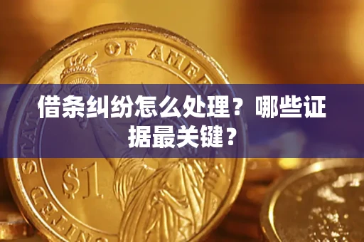 北京借条纠纷怎么处理？哪些证据最关键？