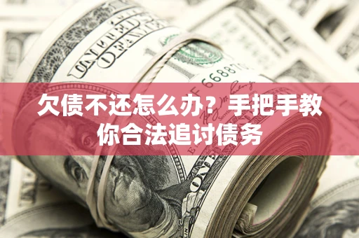 北京欠债不还怎么办？手把手教你合法追讨债务