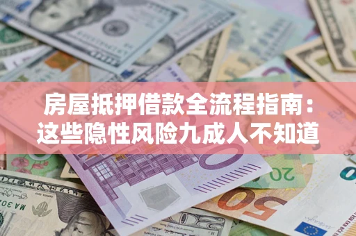 北京房屋抵押借款全流程指南：这些隐性风险九成人不知道