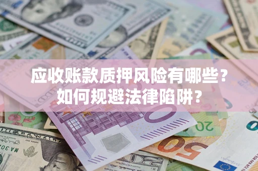 北京应收账款质押风险有哪些？如何规避法律陷阱？