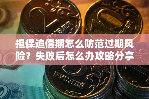 北京担保追偿期怎么防范过期风险？失败后怎么办攻略分享