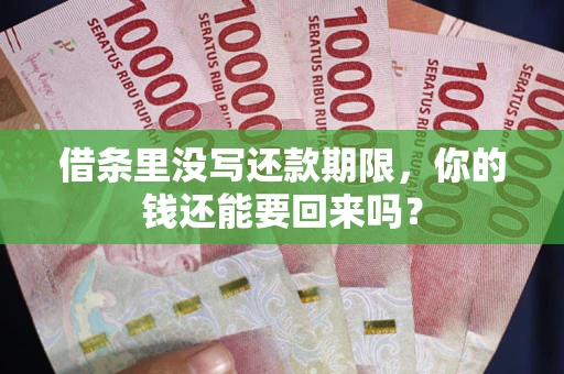 北京借条里没写还款期限，你的钱还能要回来吗？
