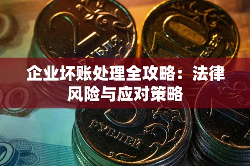 北京企业坏账处理全攻略：法律风险与应对策略