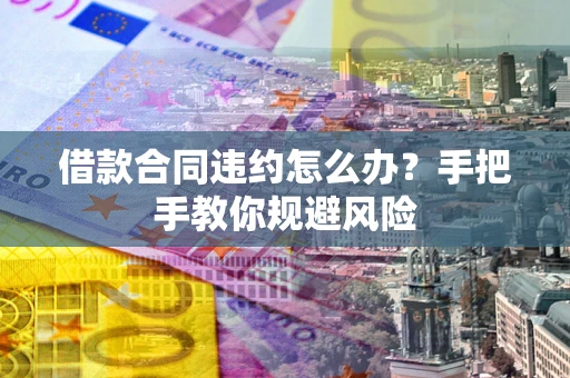 北京借款合同违约怎么办？手把手教你规避风险