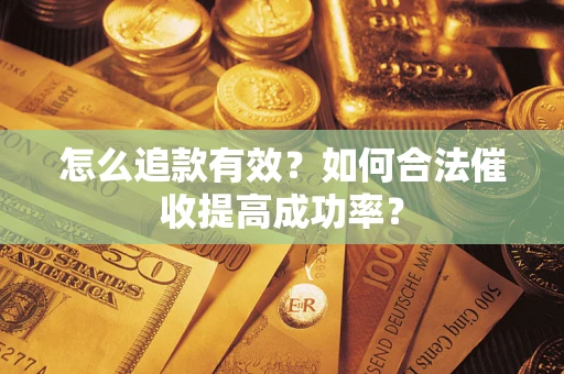 北京怎么追款有效？如何合法催收提高成功率？