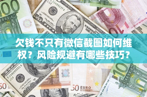 北京欠钱不只有微信截图如何维权？风险规避有哪些技巧？