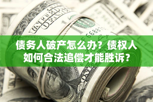 北京债务人破产怎么办？债权人如何合法追偿才能胜诉？