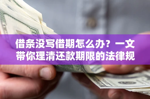 北京借条没写借期怎么办？一文带你理清还款期限的法律规则