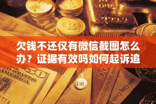 北京欠钱不还仅有微信截图怎么办？证据有效吗如何起诉追回欠款？