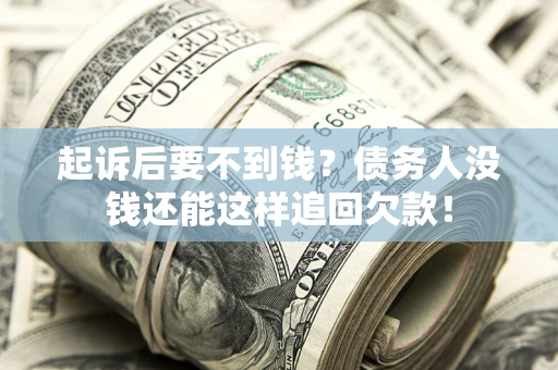 北京起诉后要不到钱？债务人没钱还能这样追回欠款！
