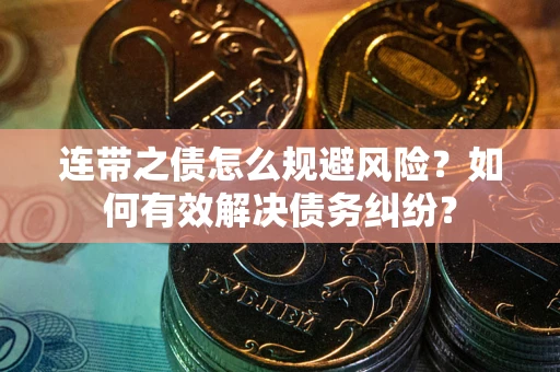北京连带之债怎么规避风险？如何有效解决债务纠纷？