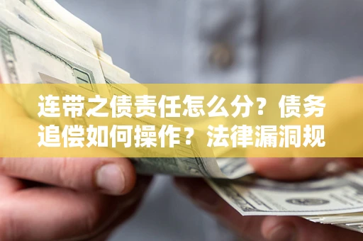 北京连带之债责任怎么分？债务追偿如何操作？法律漏洞规避指南