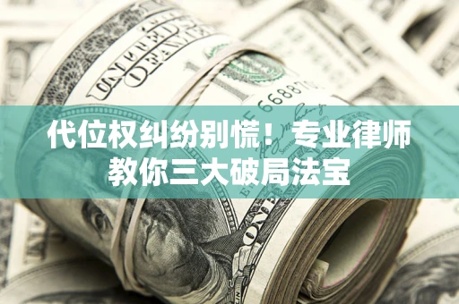 北京代位权纠纷别慌！专业律师教你三大破局法宝