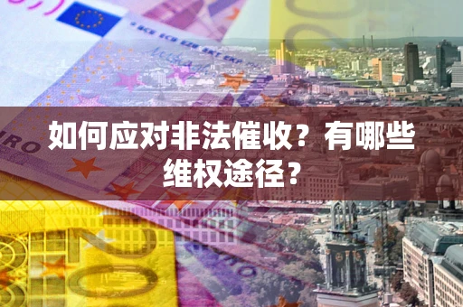 北京如何应对非法催收？有哪些维权途径？