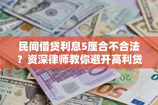 北京民间借贷利息5厘合不合法？资深律师教你避开高利贷陷阱