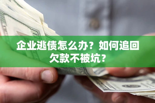 北京企业逃债怎么办？如何追回欠款不被坑？