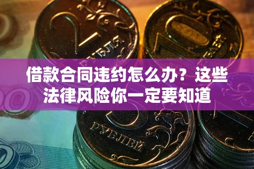 北京借款合同违约怎么办？这些法律风险你一定要知道
