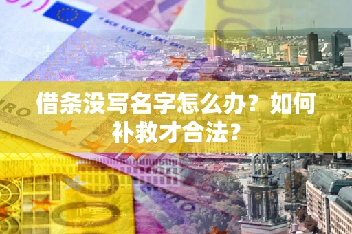 北京借条没写名字怎么办？如何补救才合法？