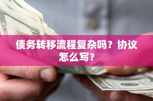 北京债务转移流程复杂吗？协议怎么写？