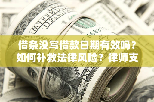 北京借条没写借款日期有效吗？如何补救法律风险？律师支招
