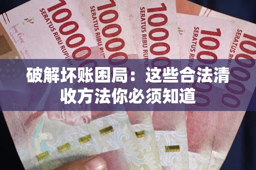 北京破解坏账困局：这些合法清收方法你必须知道