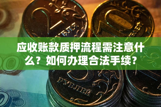 北京应收账款质押流程需注意什么？如何办理合法手续？
