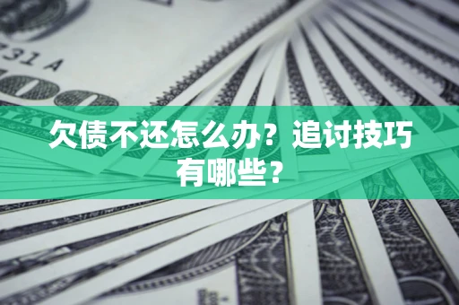 北京欠债不还怎么办？追讨技巧有哪些？