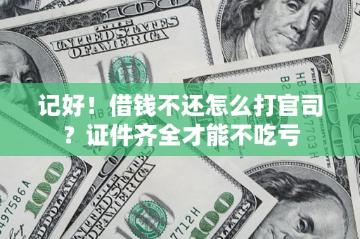 北京记好！借钱不还怎么打官司？证件齐全才能不吃亏