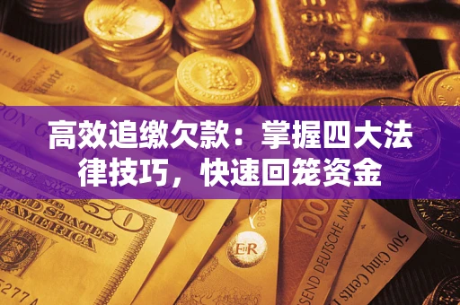 北京高效追缴欠款：掌握四大法律技巧，快速回笼资金