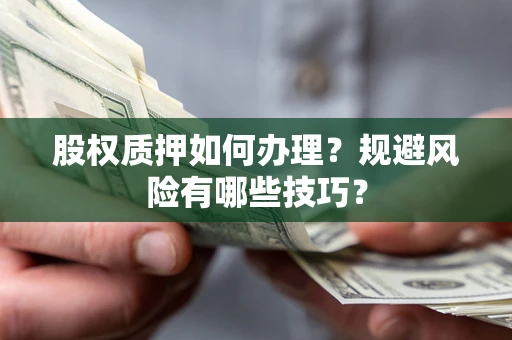 北京股权质押如何办理？规避风险有哪些技巧？