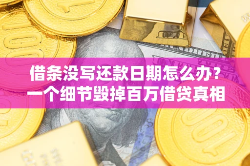 北京借条没写还款日期怎么办？一个细节毁掉百万借贷真相