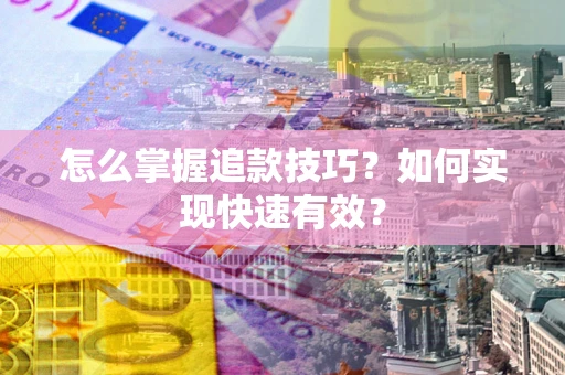 北京怎么掌握追款技巧？如何实现快速有效？