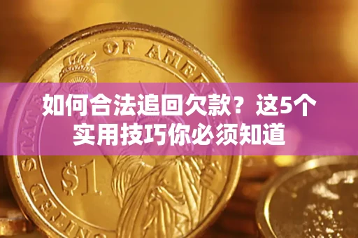 北京如何合法追回欠款？这5个实用技巧你必须知道
