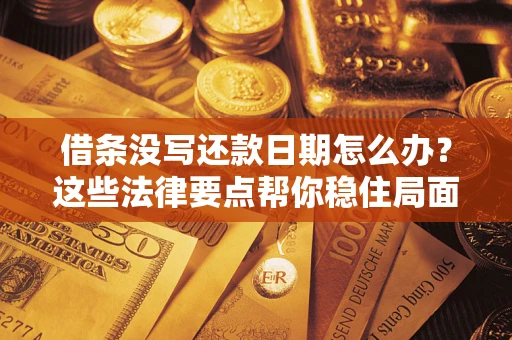 北京借条没写还款日期怎么办？这些法律要点帮你稳住局面