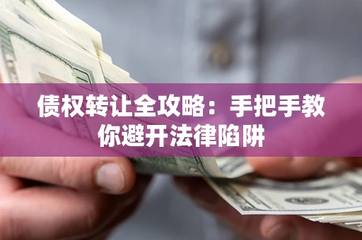 北京债权转让全攻略：手把手教你避开法律陷阱