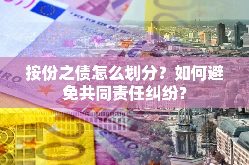 北京按份之债怎么划分？如何避免共同责任纠纷？