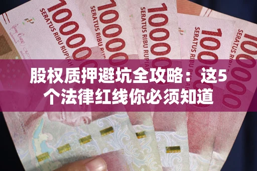 北京股权质押避坑全攻略：这5个法律红线你必须知道