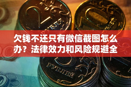 北京欠钱不还只有微信截图怎么办？法律效力和风险规避全解析