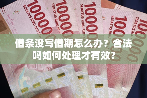 北京借条没写借期怎么办？合法吗如何处理才有效？
