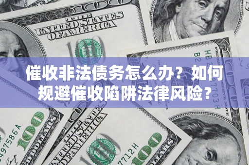 北京催收非法债务怎么办？如何规避催收陷阱法律风险？