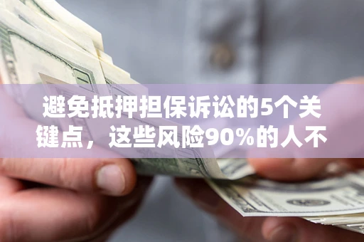 北京避免抵押担保诉讼的5个关键点，这些风险90%的人不知道！