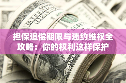 北京担保追偿期限与违约维权全攻略：你的权利这样保护