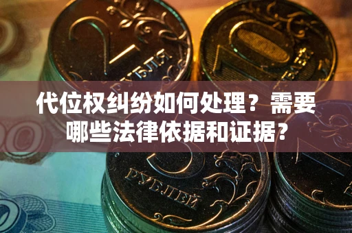 北京代位权纠纷如何处理？需要哪些法律依据和证据？