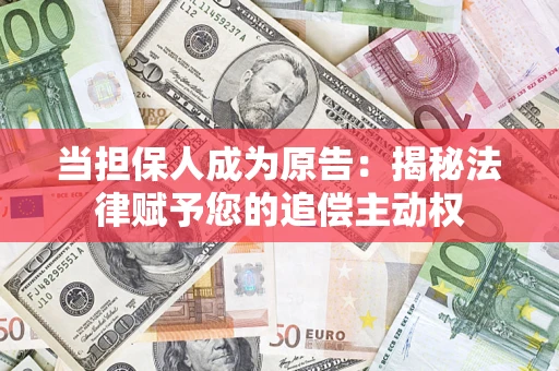 北京当担保人成为原告:揭秘法律赋予您的追偿主动权 北京当担保人成为原告:揭秘法律赋予您的追偿主动权