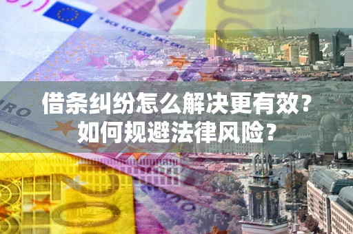 北京借条纠纷怎么解决更有效？如何规避法律风险？