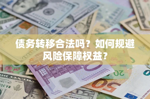 北京债务转移合法吗？如何规避风险保障权益？