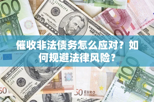 北京催收非法债务怎么应对？如何规避法律风险？