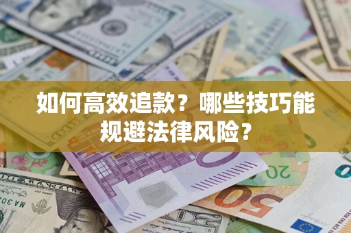 北京如何高效追款？哪些技巧能规避法律风险？