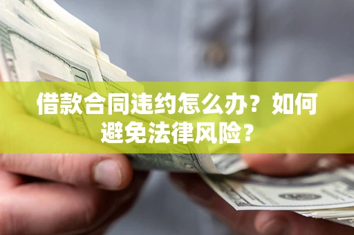 北京借款合同违约怎么办？如何避免法律风险？