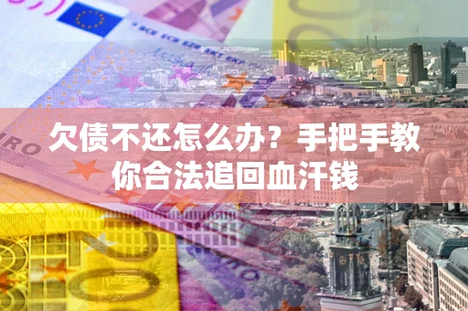 北京欠债不还怎么办?手把手教你合法追回血汗钱 北京欠债不还怎么办?手把手教你合法追回血汗钱